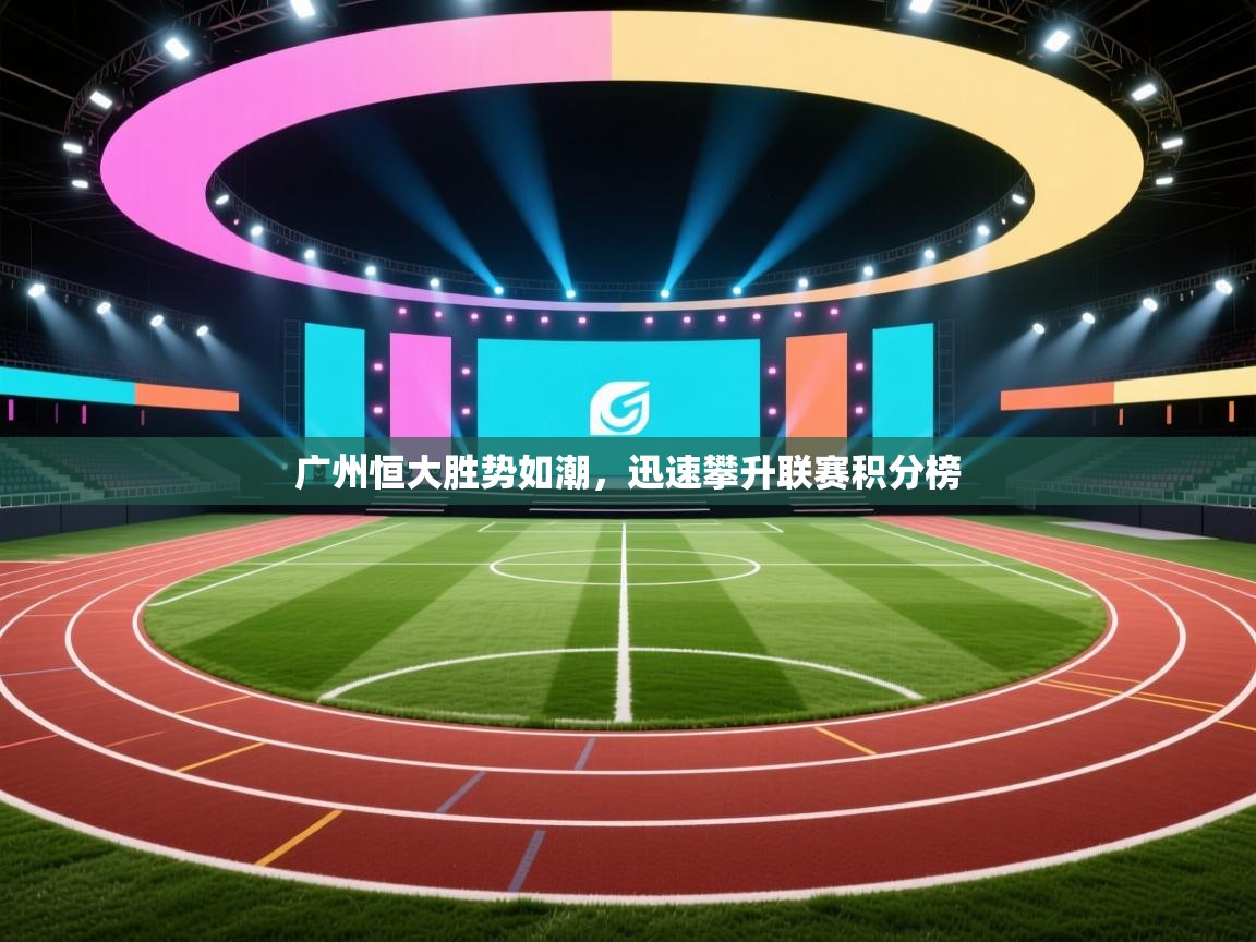 广州恒大胜势如潮，迅速攀升联赛积分榜  第1张