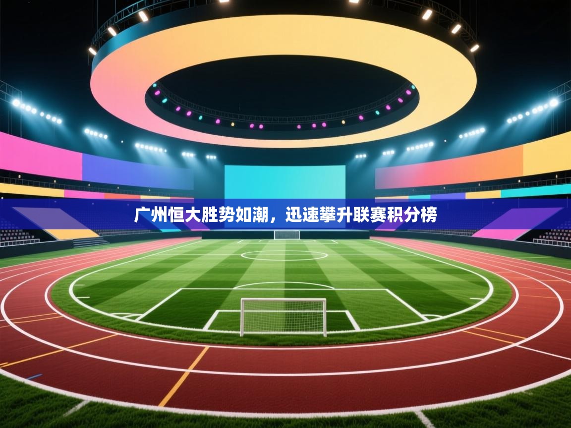 广州恒大胜势如潮，迅速攀升联赛积分榜  第2张