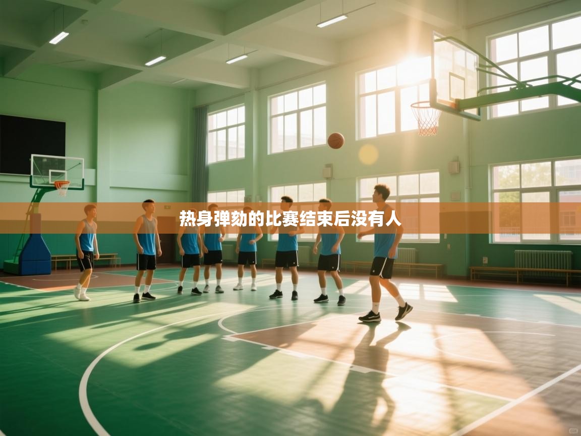 热身弹劾的比赛结束后没有人  第2张