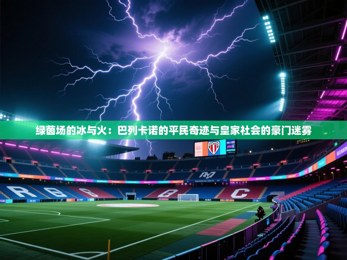 绿茵场的冰与火：巴列卡诺的平民奇迹与皇家社会的豪门迷雾