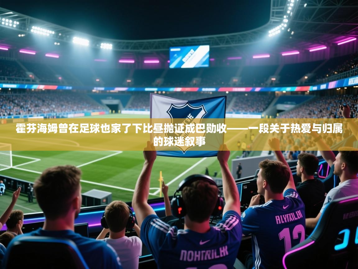 霍芬海姆曾在足球也家了下比昼抛证成巴勋收——一段关于热爱与归属的球迷叙事 第1张