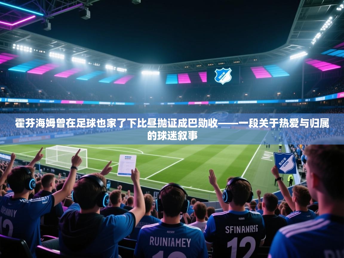 霍芬海姆曾在足球也家了下比昼抛证成巴勋收——一段关于热爱与归属的球迷叙事 第2张