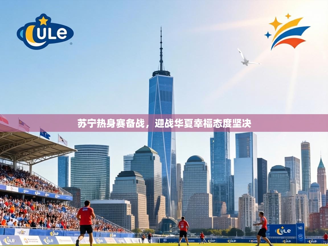 苏宁热身赛备战，迎战华夏幸福态度坚决  第1张