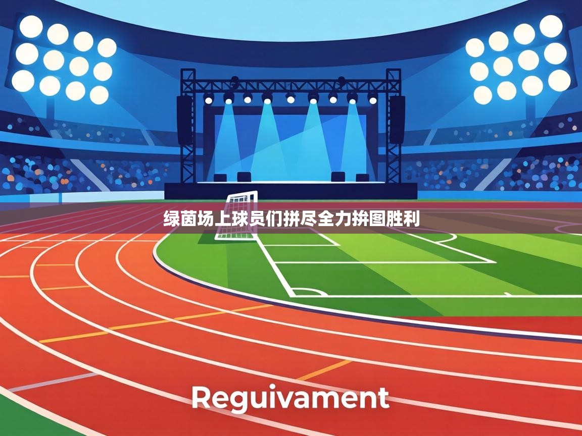 绿茵场上球员们拼尽全力拚图胜利